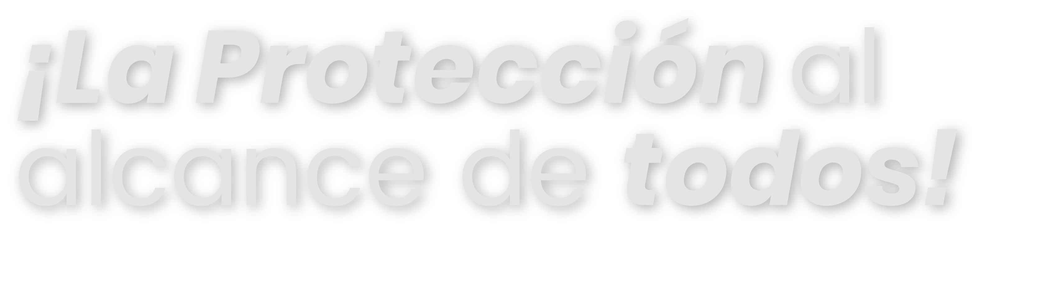 ¡La Protección al alcance de todos!